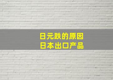 日元跌的原因 日本出口产品